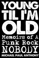 Young 'Til I'm Old: Memoirs of A Punk Rock Nobody 1387421433 Book Cover