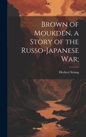 Brown of Moukden, a Story of the Russo-Japanese War; 102220095X Book Cover