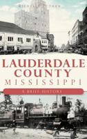 Lauderdale County, Mississippi: A Brief History 1540224899 Book Cover