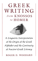 Greek Writing from Knossos to Homer: A Linguistic Interpretation of the Origin of the Greek Alphabet and the Continuity of Ancient Greek Literacy 0195105206 Book Cover