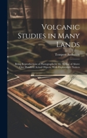 Volcanic Studies in Many Lands: Being Reproductions of Photographs by the Author of Above One Hundred Actual Objects, With Explanatory Notices 1019634316 Book Cover