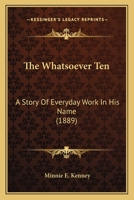 The Whatsoever Ten: A Story Of Everyday Work In His Name 1166469328 Book Cover