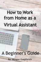 How to Work from Home as a Virtual Assistant - A Beginner's Guide 1548720674 Book Cover