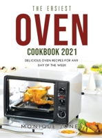 The Easiest Oven Cookbook 2021: Delicious Oven Recipes for Any Day of the Week 1008931284 Book Cover