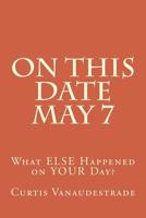 On This Date May 7: What ELSE Happened on YOUR Day? 1546327037 Book Cover