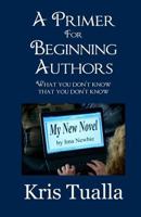 A Primer for Beginning Authors: What You Don't Know That You Don't Know 1450527310 Book Cover