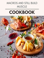Macros And Still Build Muscle Cookbook: Easy and Delicious for Weight Loss Fast, Healthy Living, Reset your Metabolism | Eat Clean, Stay Lean with Real Foods for Real Weight Loss B08HW44G5C Book Cover