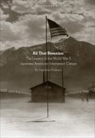 All That Remains: the Legacy of the WWII Japanese American Internment Camps 069261611X Book Cover