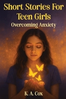 Short Stories For Teen Girls: Overcoming Anxiety: 12 Heartfelt Stories of Courage, Hope, and Finding Your Calm B0FKNG2DFQ Book Cover