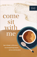 Come Sit with Me: How to Delight in Differences, Love Through Disagreements, and Live with Discomfort 0800738144 Book Cover