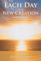 Each Day Is a New Creation: Guidelines on Living a Life of Purpose 1452564051 Book Cover