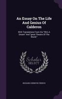 An essay on the life and genius of Calderón,: With translations from his Life's a dream and Great theatre of the world 1355755131 Book Cover