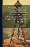 Géodésie Pratique Simplifiée Et Perfectionnée, a L'usage Du Génie Civil Et Militaire, Des Ponts Et Chaussées Et Des Mines, Etc 1020341262 Book Cover