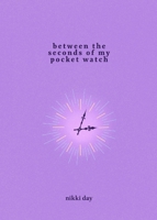 Between The Seconds of My Pocket Watch B0GQ8B55S5 Book Cover