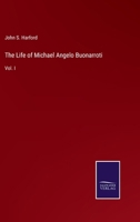 The Life of Michael Angelo Buonarroti: Vol. I 3375170653 Book Cover