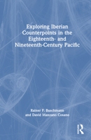 Exploring Iberian Counterpoints in the Eighteenth and Nineteenth-Century Pacific 1032164093 Book Cover