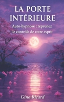 LA PORTE INTÉRIEURE: Auto-hypnose : reprenez le contrôle de votre esprit (French Edition) B0GQY7RPDS Book Cover