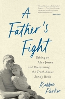 A Father's Fight: Taking on Alex Jones and Reclaiming the Truth About Sandy Hook B0F4PLVFPV Book Cover