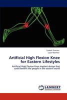 Artificial High Flexion Knee for Eastern Lifestyles: Artificial High Flexion Knee implant design that could benefit the people in the eastern world 3848496356 Book Cover