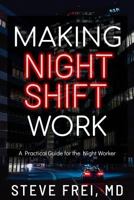 Making Night Shift Work: A Practical Guide for the Night Worker 1791736793 Book Cover
