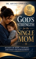 God's Strength for the Single Mom: 40 Days of Hope, Courage, and Daily Encouragement B0H9JHSQSQ Book Cover
