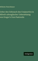 Ueber den Gebrauch des Conjunctivs in Alfred's altenglischer Uebersetzung von Gregor's Cura Pastoralis 3563911487 Book Cover