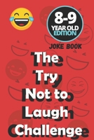 The Try Not to Laugh Challenge - 8 to 9 Year Old Edition: Hilarious, funny, silly, easy, hard, and challenging would you rather questions for kid, teens, boys, and girls! B08PXK12QZ Book Cover