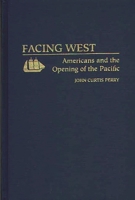 Facing West: Americans and the Opening of the Pacific 0275949656 Book Cover
