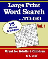 Large Print Word Search To-Go, Volume 1: 75 Full-Page Word Search Puzzles, Great for Adults and Children 1537725378 Book Cover