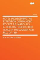 Notes Taken During The Expedition Commanded By Capt. R. B. Marcy, U. S. A., Through Unexplored Texas, In The Summer And Fall Of 1854 1275729630 Book Cover