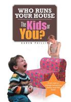 Who Runs Your House: The Kids or You? 1477140743 Book Cover