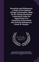 Recreation and Delinquency, a Study of Five Selected Chicago Communities, Made for the Chicago Recreation Commission Under the Supervision of Its Committee on Recreation and Juvenile Delinquency, Erne 1354341716 Book Cover