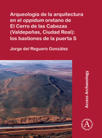 Arqueologia de la arquitectura en el oppidum oretano de El Cerro de las Cabezas Valdepenas, Ciudad Real: Los Bastiones De La Puerta S 1803271086 Book Cover