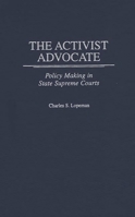 The Activist Advocate: Policy Making in State Supreme Courts 0275964558 Book Cover