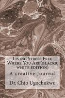 Living Stress Free Where You Are(black&white edition): A creative Journal 1981190252 Book Cover