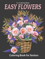 Easy Flowers Coloring Book for Seniors: An Adult Coloring Book with Fun, Easy, and Relaxing Coloring Pages B0892DHNBN Book Cover
