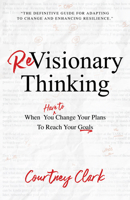 ReVisionary Thinking: When You Have to Change Your Plan to Reach Your Goals 1640953698 Book Cover