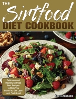 The Sirtfood Diet Cookbook: Delicious and Healthy Sirtfood Diet Recipes to Help You Burn Fat, Get Lean and Feel Great 1649846487 Book Cover