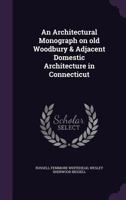 An architectural monograph on old Woodbury & adjacent domestic architecture in Connecticut 1341212483 Book Cover