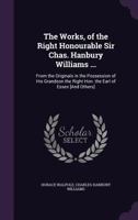 The Works, of the Right Honourable Sir Chas. Hanbury Williams ...: From the Originals in the Possession of His Grandson the Right Hon. the Earl of Essex [And Others] 1146321643 Book Cover