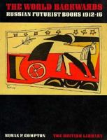 World Backwards: Russian Futurist Books 1912-16 0714103969 Book Cover