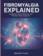 Fibromyalgia Explained: Symptoms, Flare Patterns, and Practical Daily Supports B0H1CSJD18 Book Cover