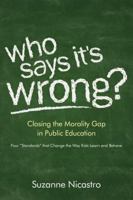 Who Says It's Wrong?: Closing the Morality Gap in Public Education 1935752030 Book Cover