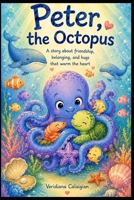 Peter the Octopus Who Hugged Fears Away: A heartwarming story about friendship, empathy, and the power of being there for someone. (children books) B0H7N29C8P Book Cover