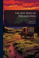 The boy Spies of Philadelphia 1024102319 Book Cover