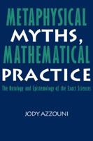Metaphysical Myths, Mathematical Practice: The Ontology and Epistemology of the Exact Sciences 0521062195 Book Cover