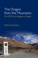 The Dragon from the Mountains : The China-Pakistan Economic Corridor (CPEC) from Kashgar to Gwadar 1108834159 Book Cover
