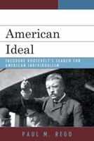 American Ideal: Theodore Roosevelt's Search for American Individualism 0739126083 Book Cover