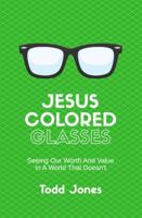 Jesus-Colored Glasses: Seeing Our Worth And Value In A World That Doesn't 0998487651 Book Cover