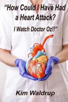 How Could I Have Had A Heart Attack? I Watch Doctor Oz! 1505366143 Book Cover